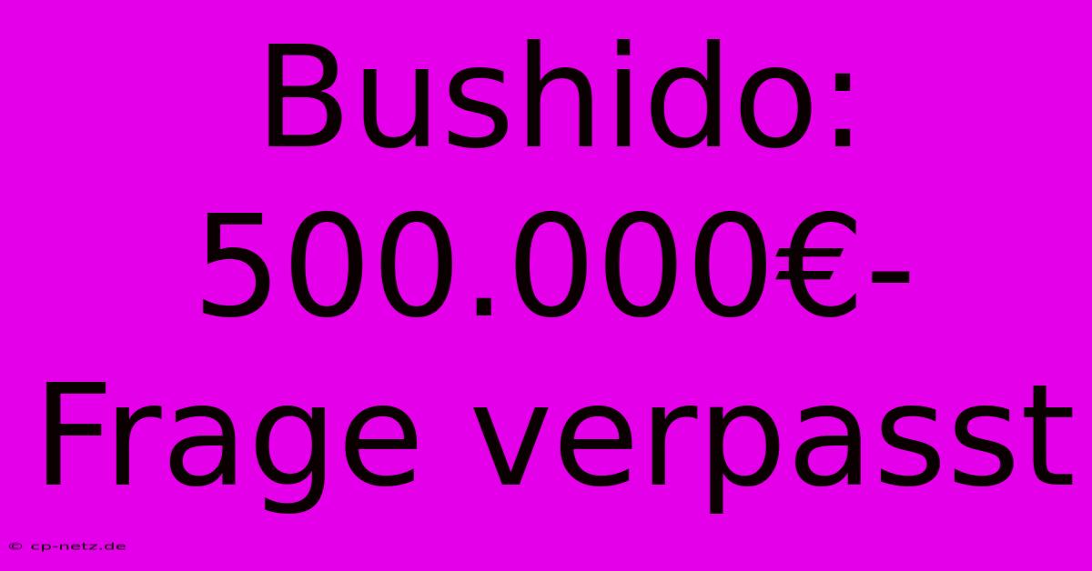 Bushido: 500.000€-Frage Verpasst