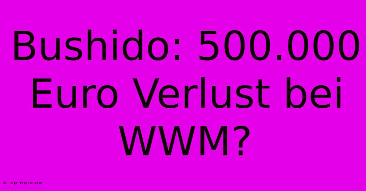 Bushido: 500.000 Euro Verlust Bei WWM?