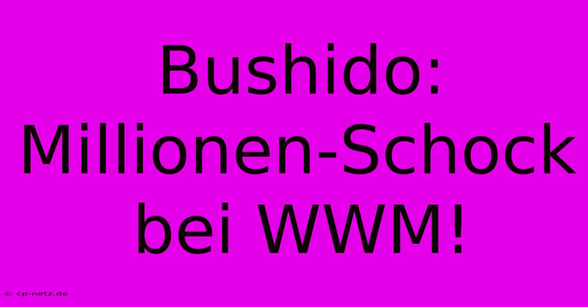 Bushido: Millionen-Schock Bei WWM!