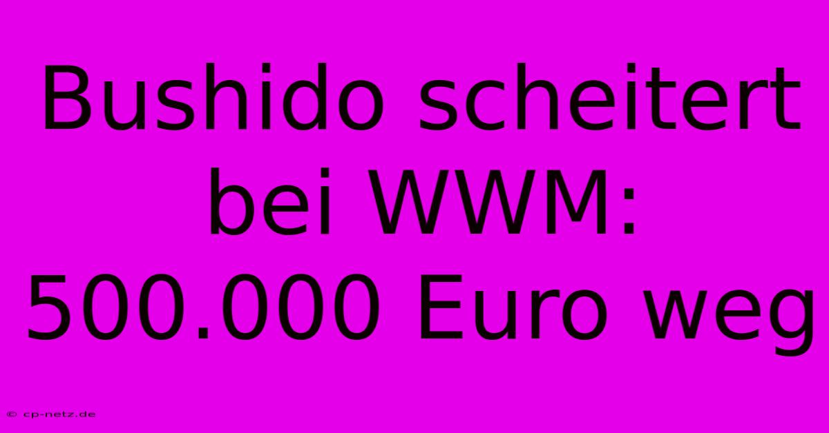 Bushido Scheitert Bei WWM: 500.000 Euro Weg