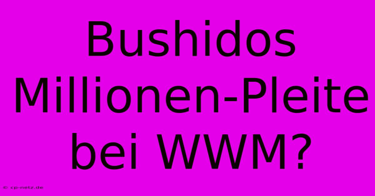 Bushidos Millionen-Pleite Bei WWM?