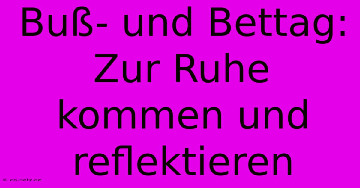 Buß- Und Bettag:  Zur Ruhe Kommen Und Reflektieren