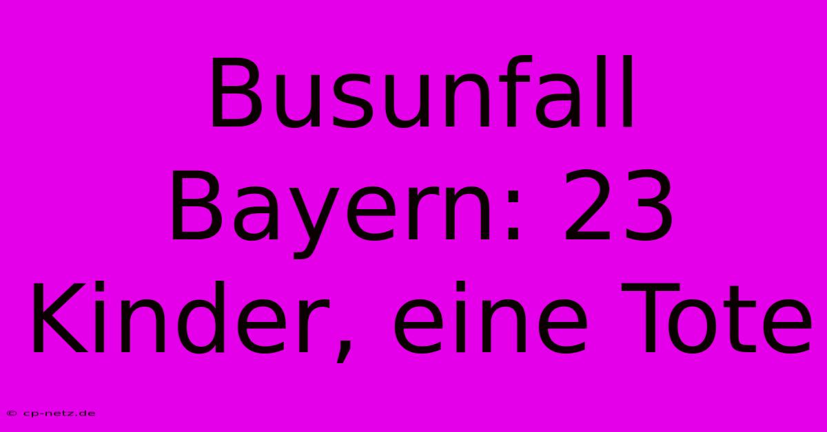 Busunfall Bayern: 23 Kinder, Eine Tote