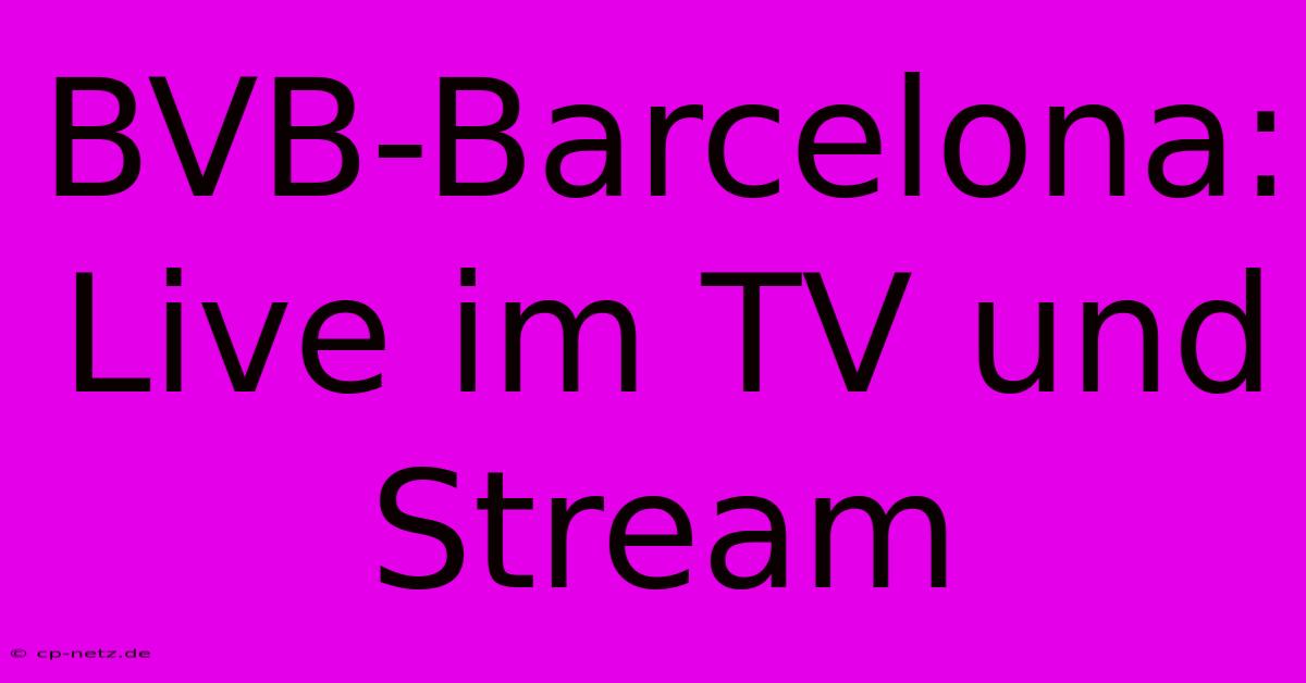 BVB-Barcelona: Live Im TV Und Stream