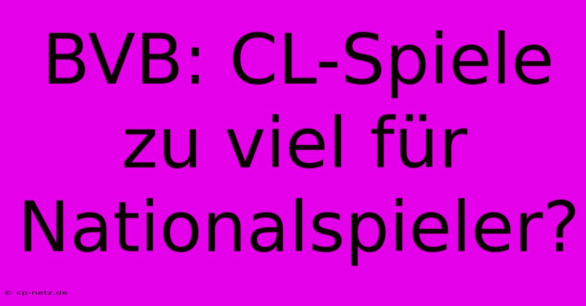 BVB: CL-Spiele Zu Viel Für Nationalspieler?