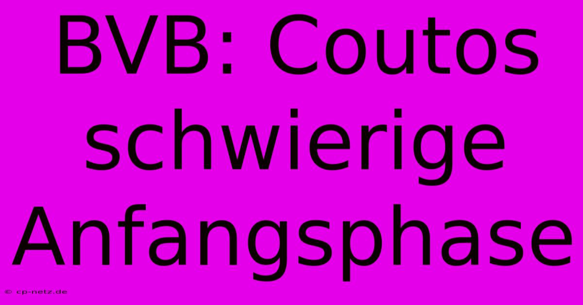 BVB: Coutos Schwierige Anfangsphase