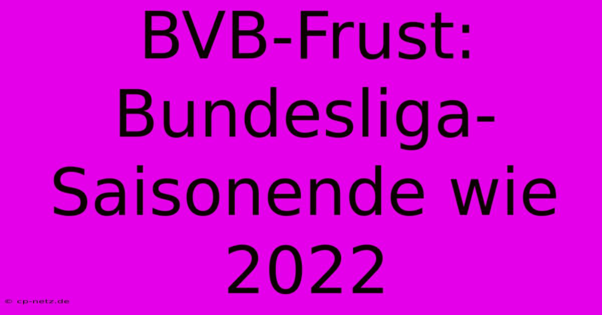 BVB-Frust: Bundesliga-Saisonende Wie 2022