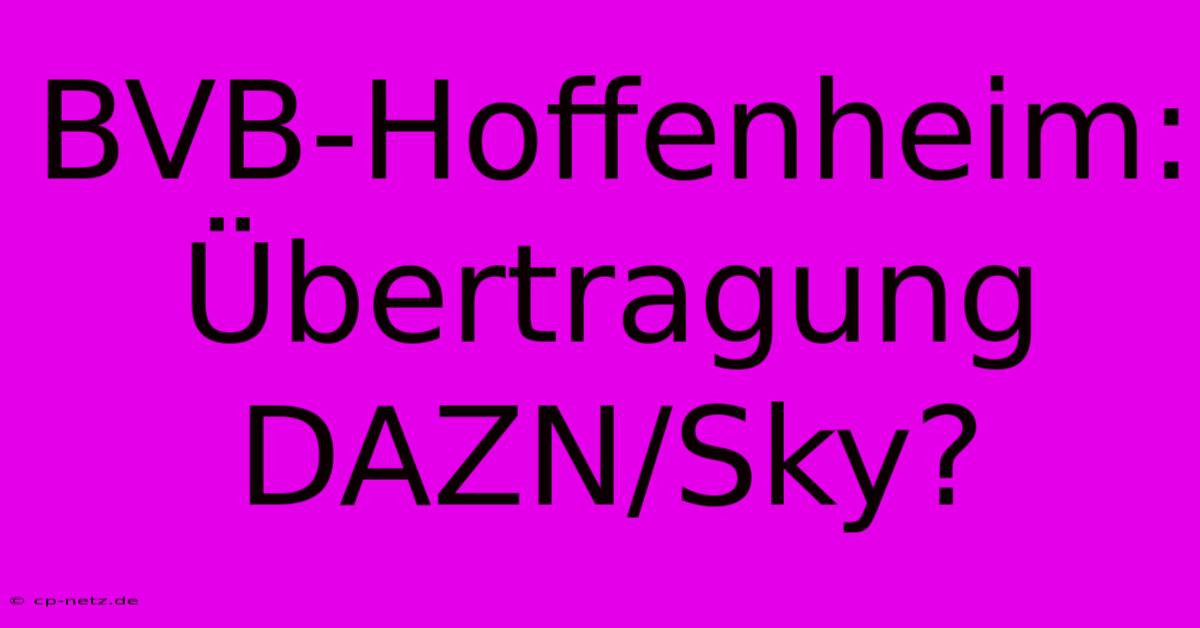 BVB-Hoffenheim: Übertragung DAZN/Sky?