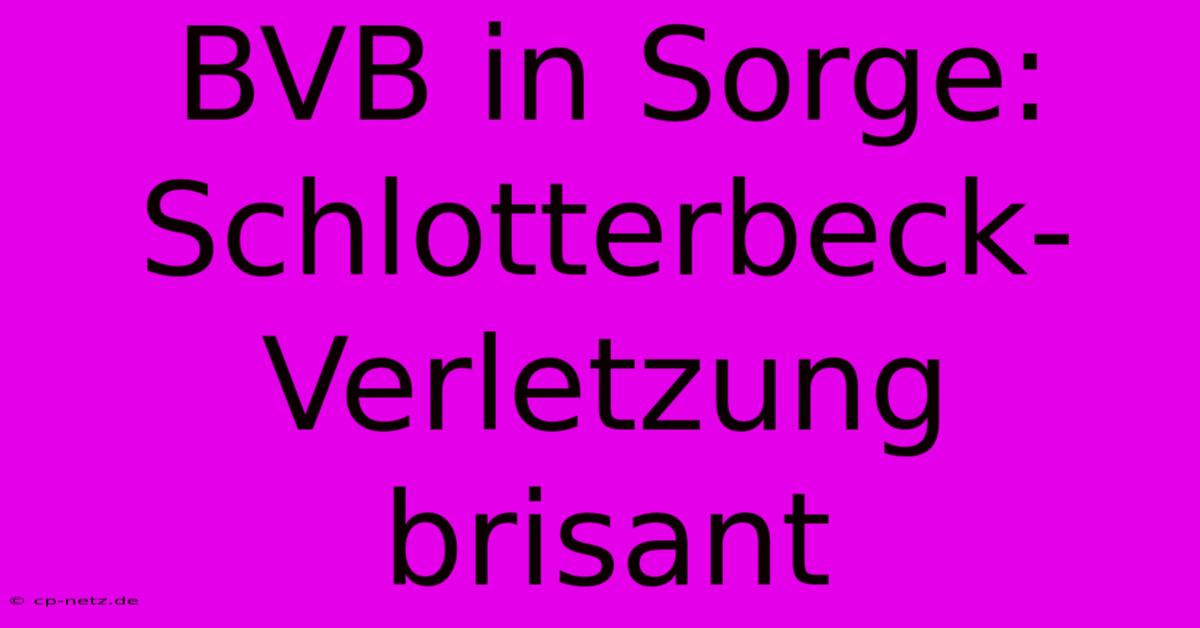 BVB In Sorge: Schlotterbeck-Verletzung Brisant