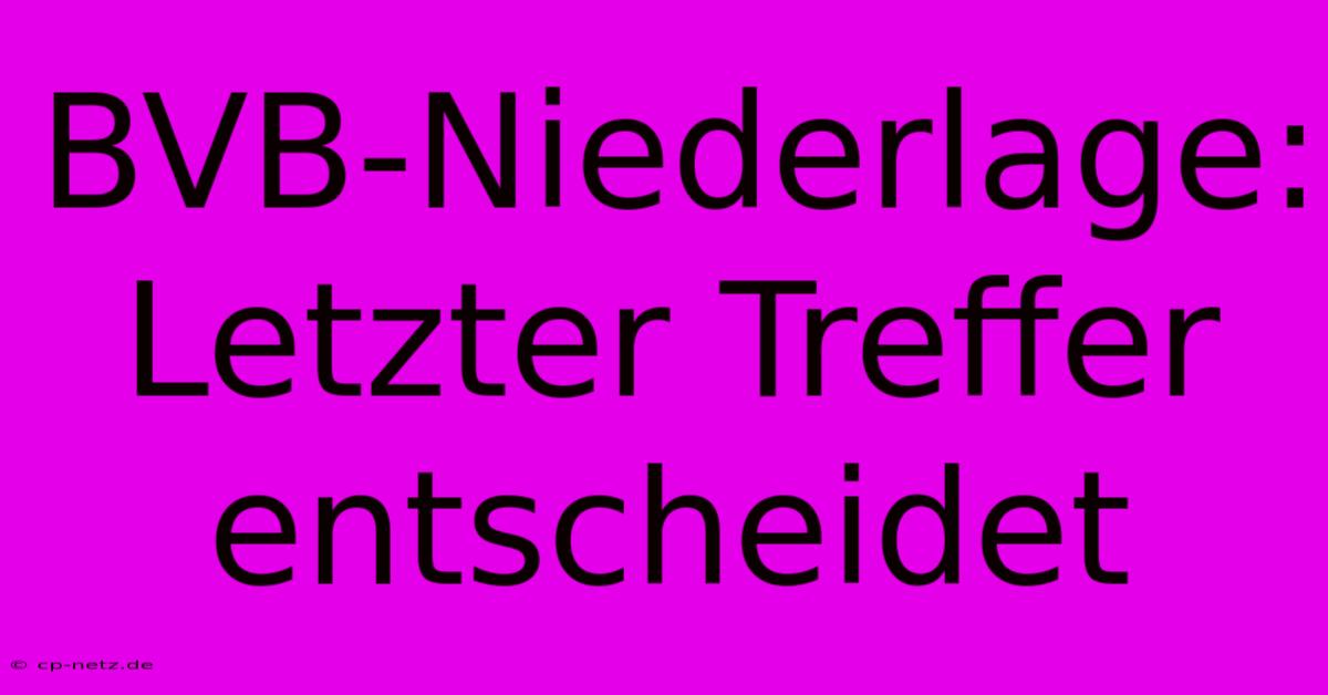 BVB-Niederlage: Letzter Treffer Entscheidet