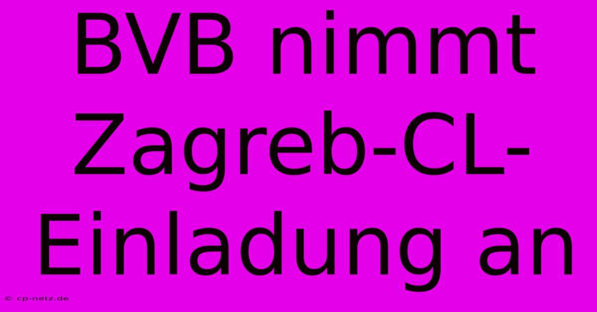 BVB Nimmt Zagreb-CL-Einladung An