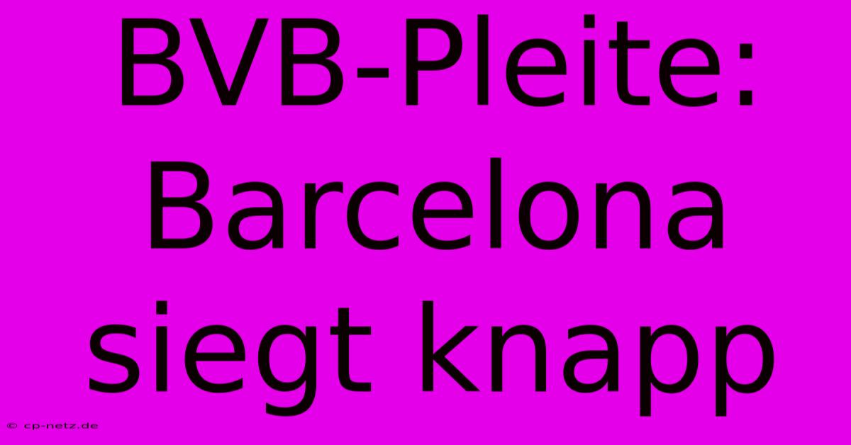 BVB-Pleite: Barcelona Siegt Knapp