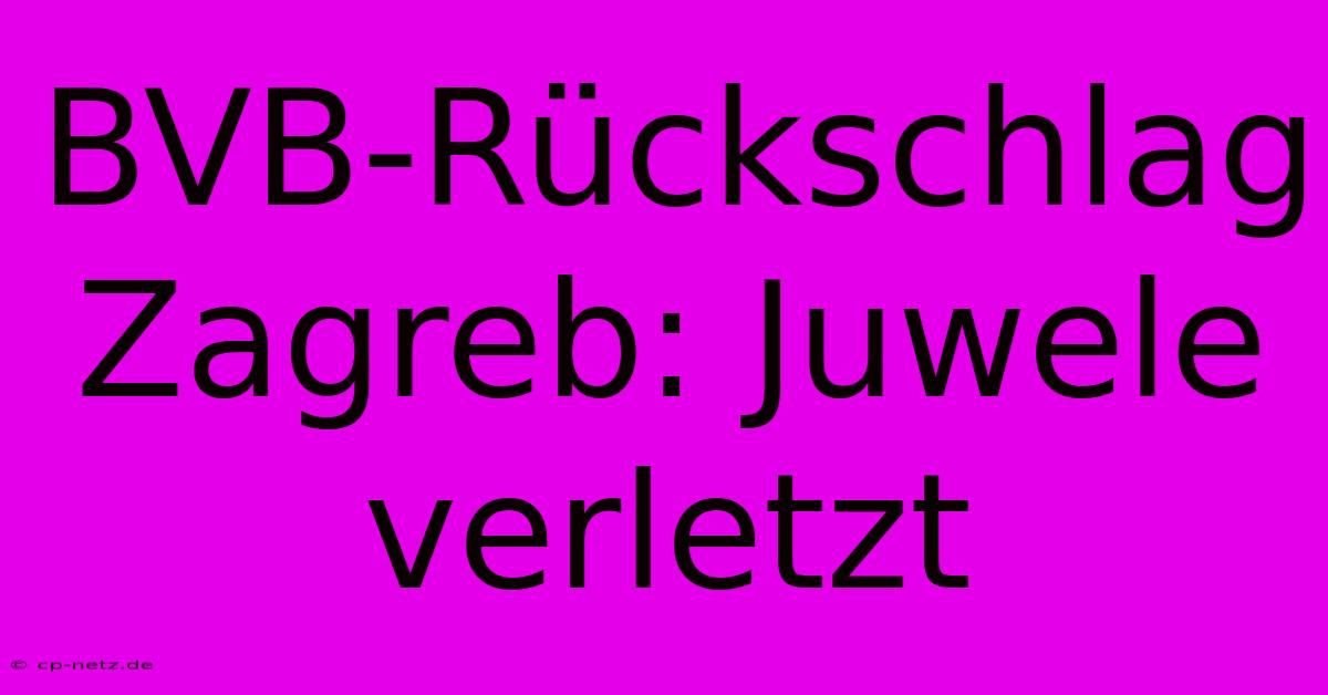 BVB-Rückschlag Zagreb: Juwele Verletzt