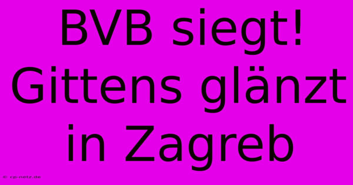 BVB Siegt! Gittens Glänzt In Zagreb