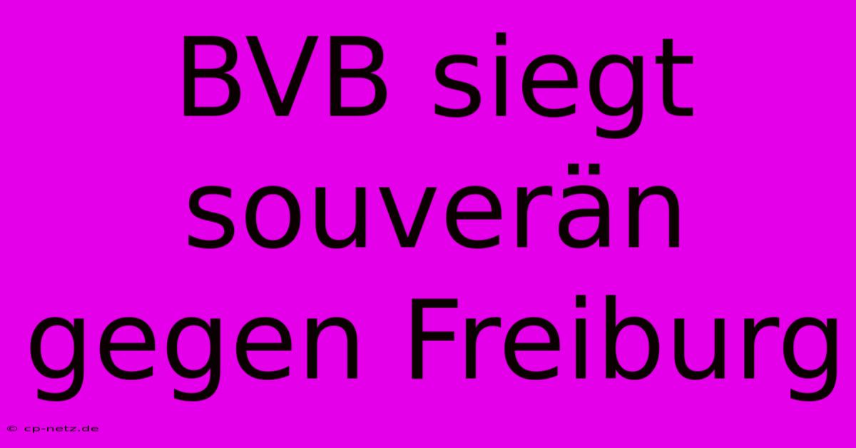 BVB Siegt Souverän Gegen Freiburg