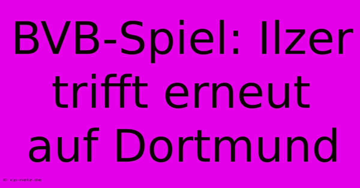 BVB-Spiel: Ilzer Trifft Erneut Auf Dortmund