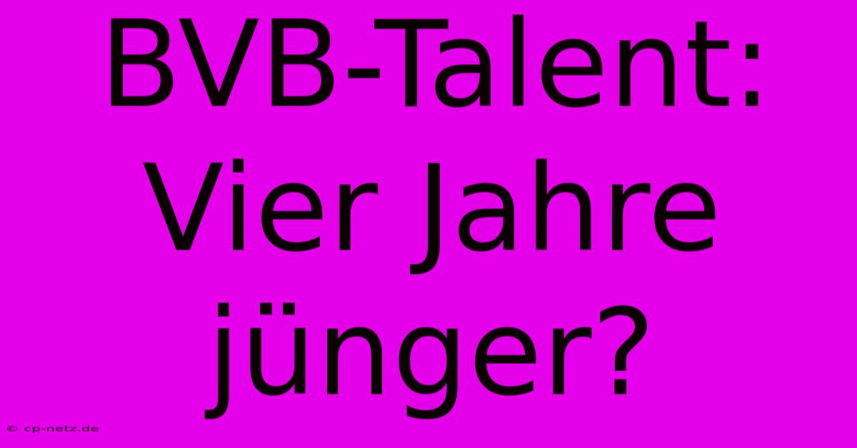 BVB-Talent: Vier Jahre Jünger?