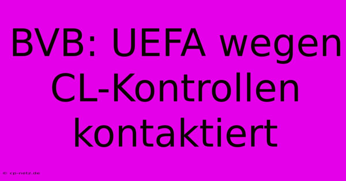 BVB: UEFA Wegen CL-Kontrollen Kontaktiert