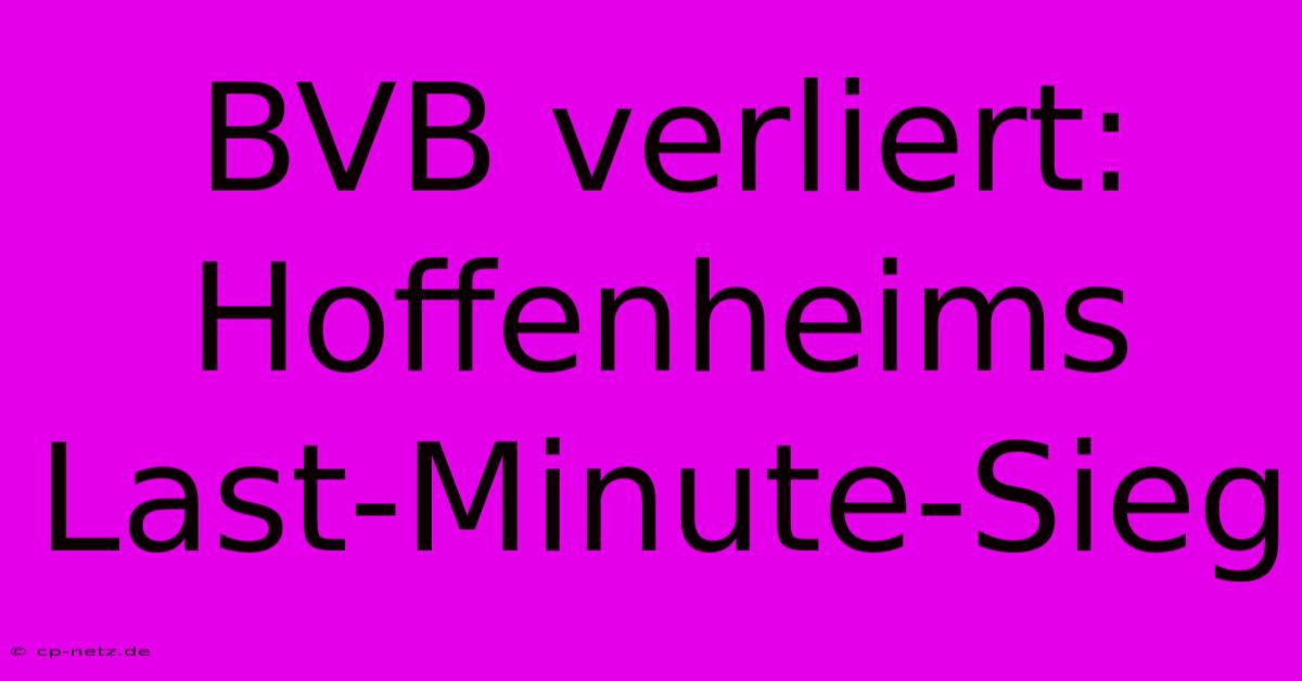 BVB Verliert: Hoffenheims Last-Minute-Sieg