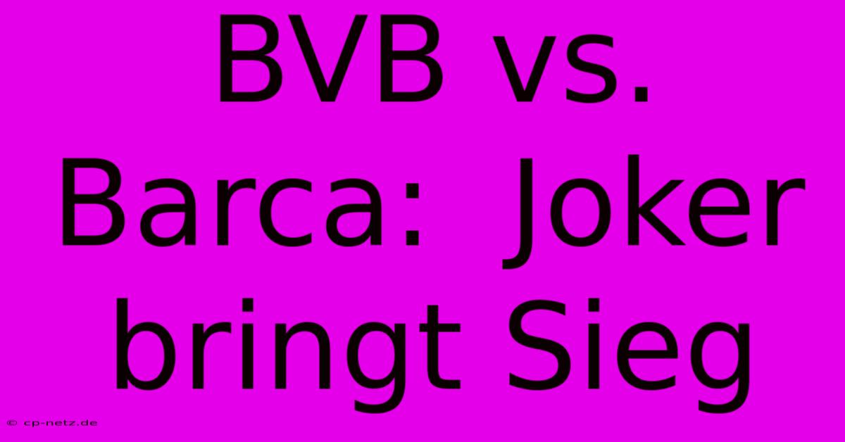 BVB Vs. Barca:  Joker Bringt Sieg