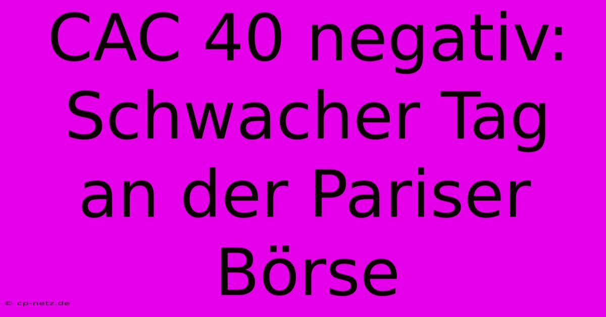 CAC 40 Negativ: Schwacher Tag An Der Pariser Börse