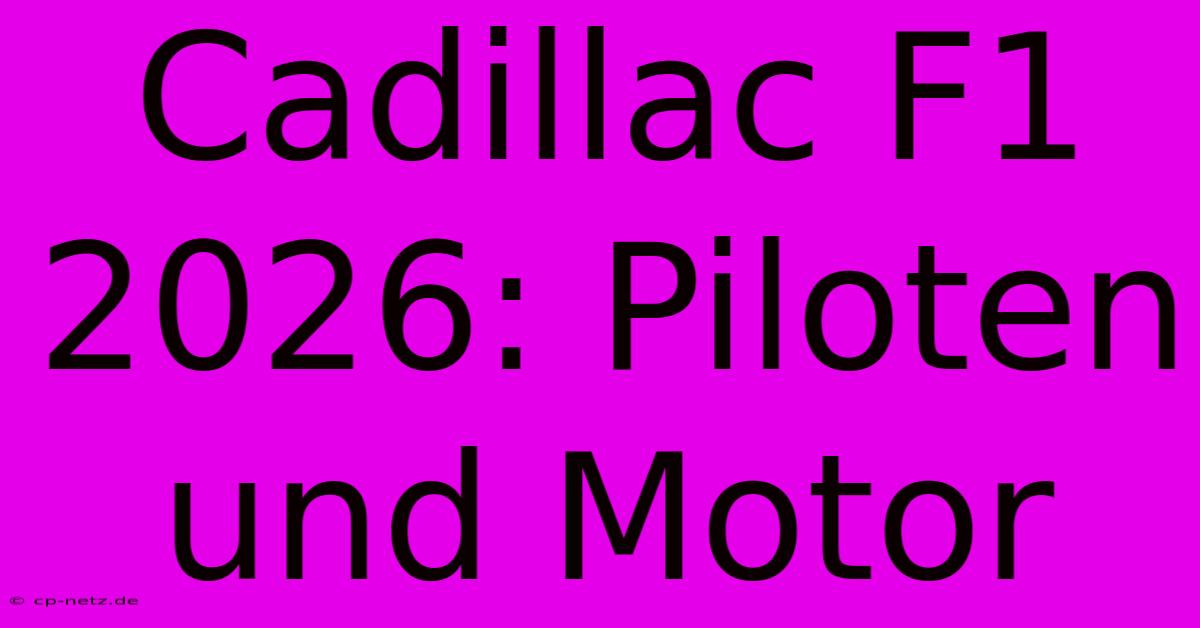 Cadillac F1 2026: Piloten Und Motor