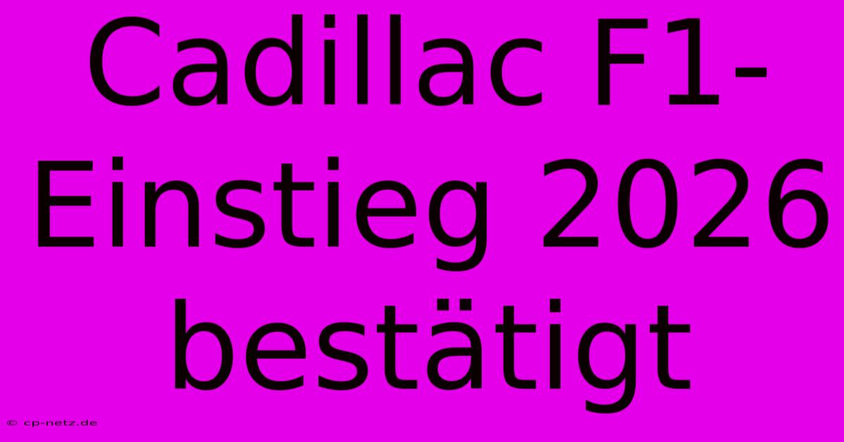 Cadillac F1-Einstieg 2026 Bestätigt