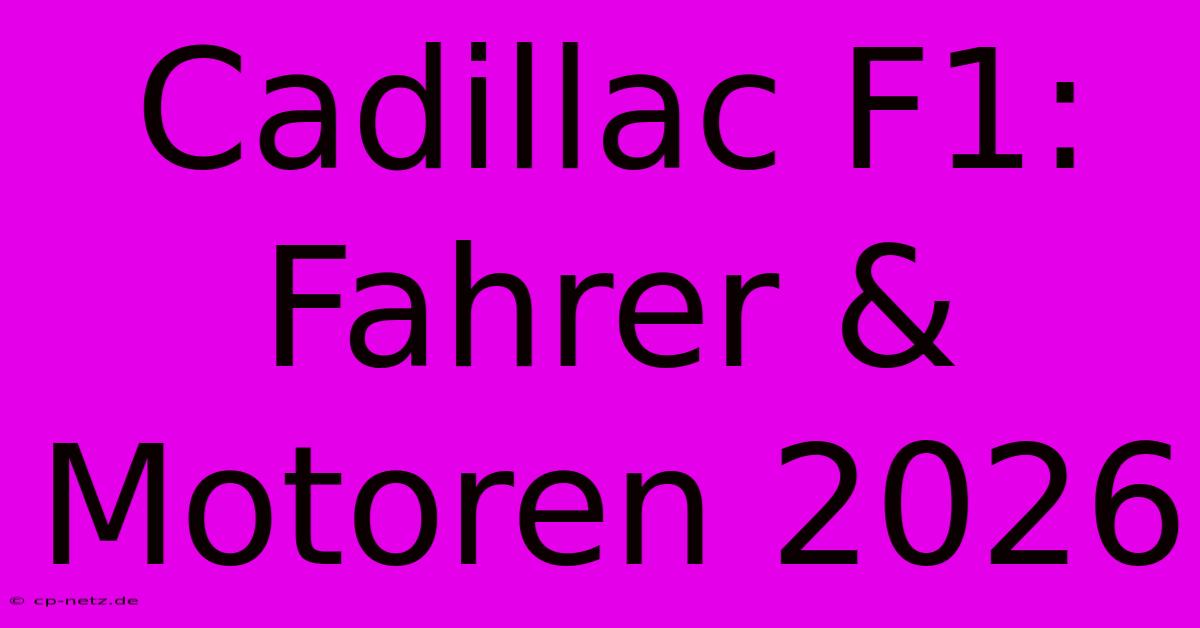 Cadillac F1: Fahrer & Motoren 2026