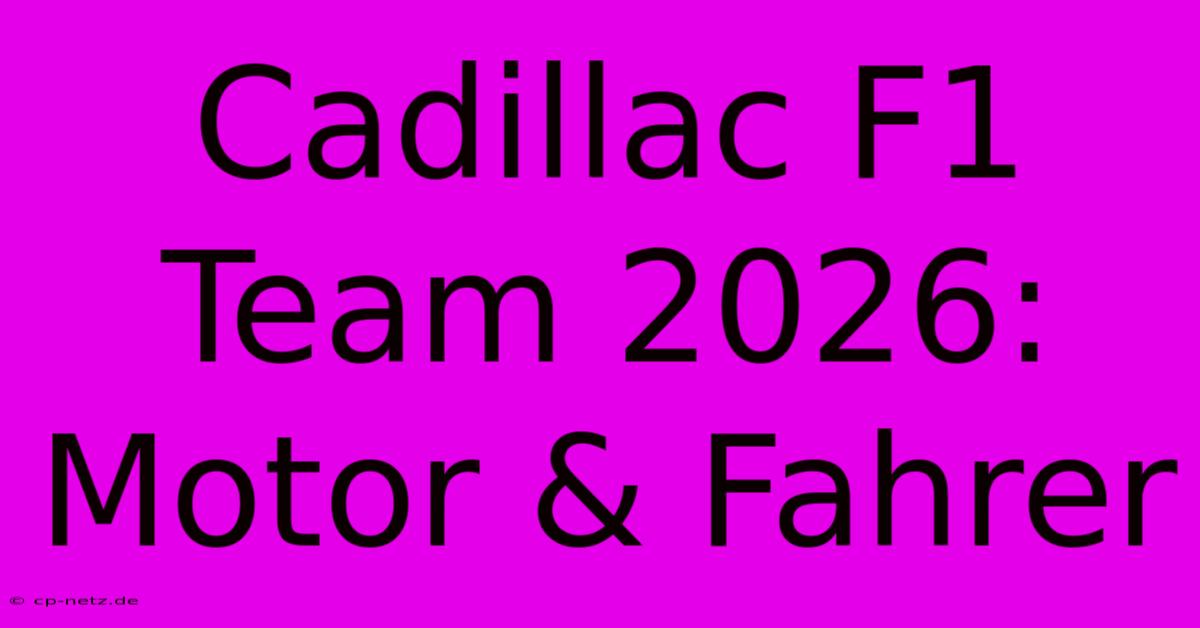 Cadillac F1 Team 2026: Motor & Fahrer