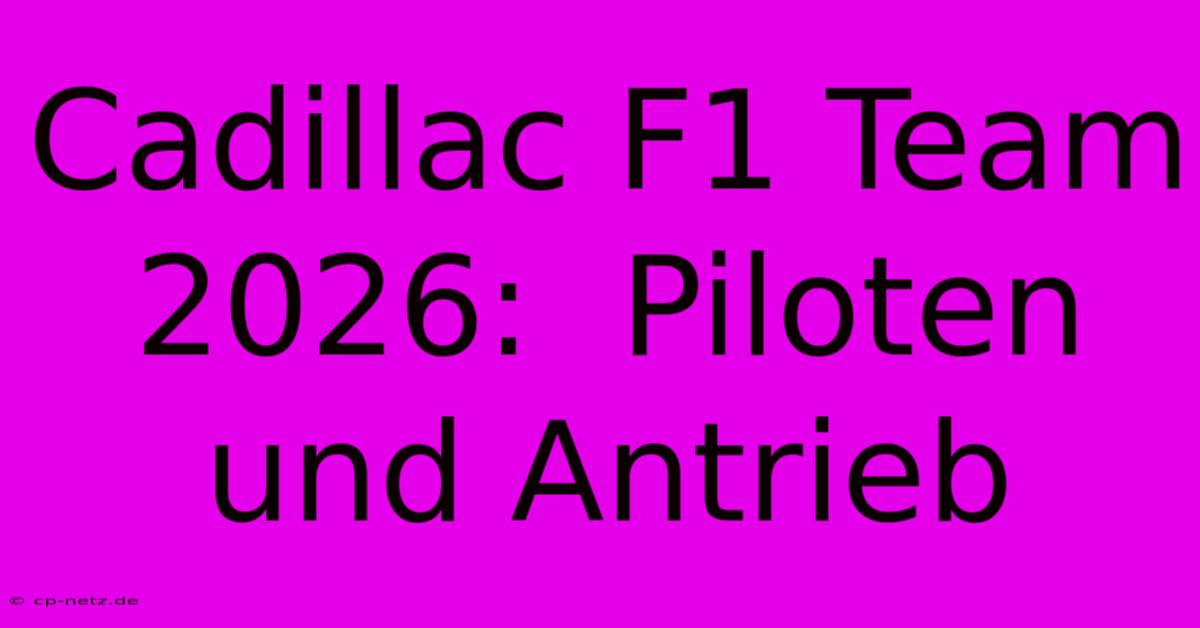 Cadillac F1 Team 2026:  Piloten Und Antrieb