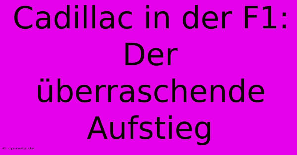 Cadillac In Der F1: Der Überraschende Aufstieg