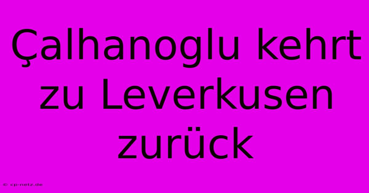 Çalhanoglu Kehrt Zu Leverkusen Zurück