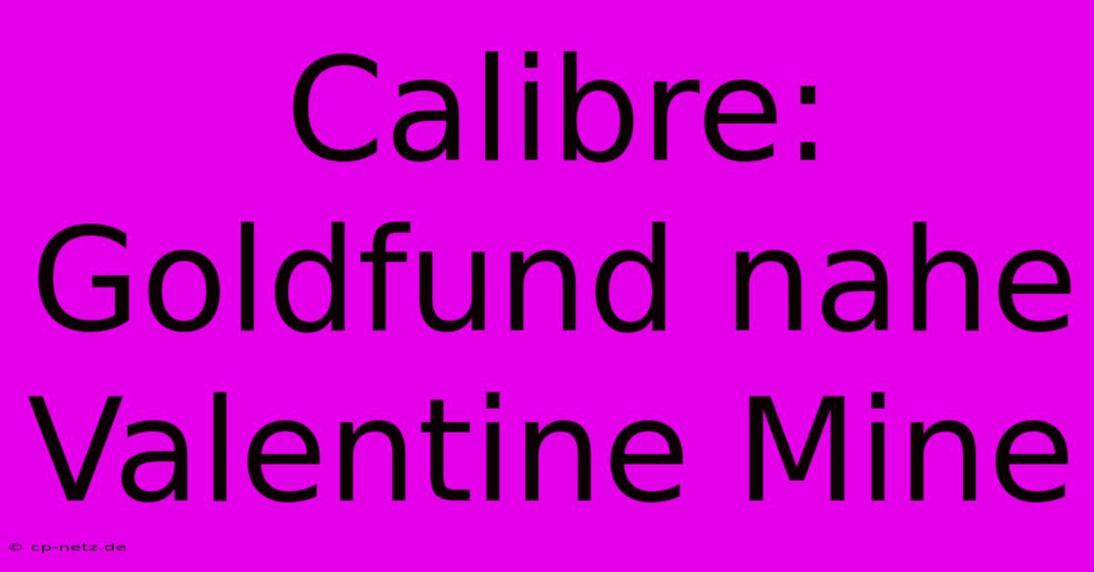 Calibre: Goldfund Nahe Valentine Mine