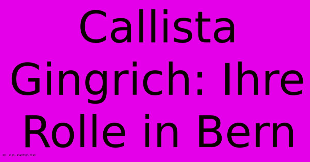 Callista Gingrich: Ihre Rolle In Bern