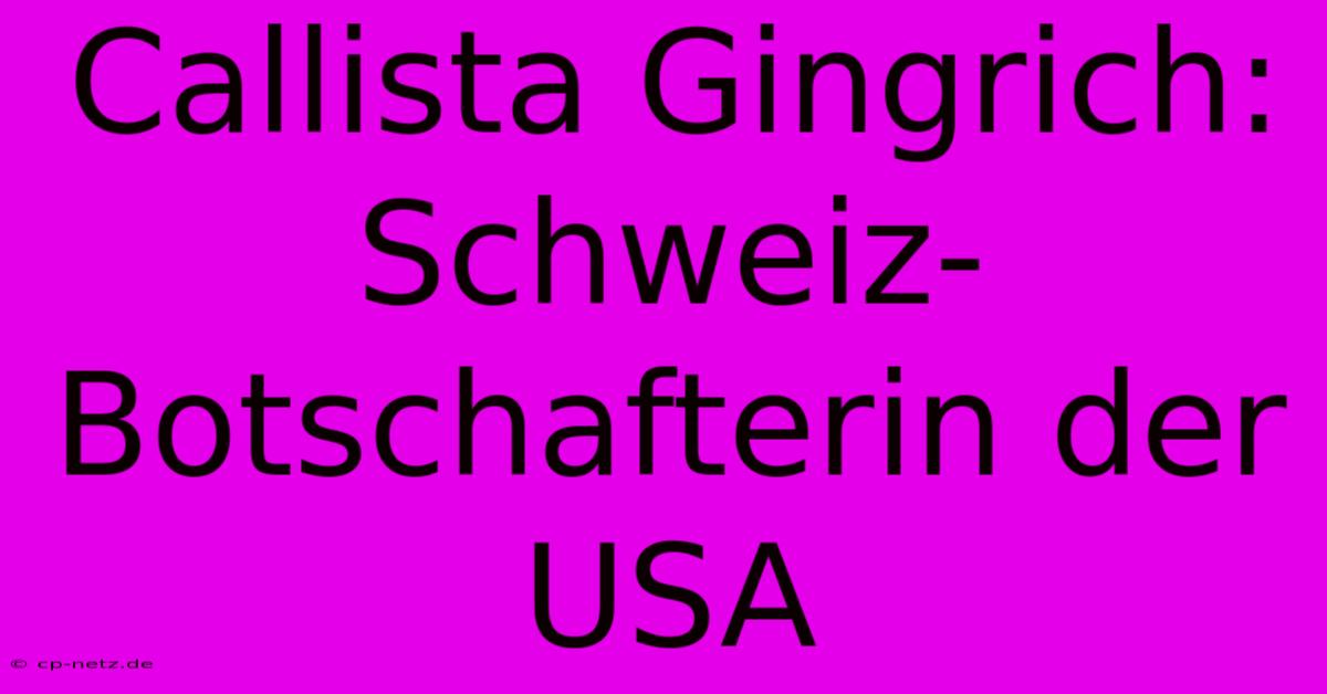 Callista Gingrich: Schweiz-Botschafterin Der USA