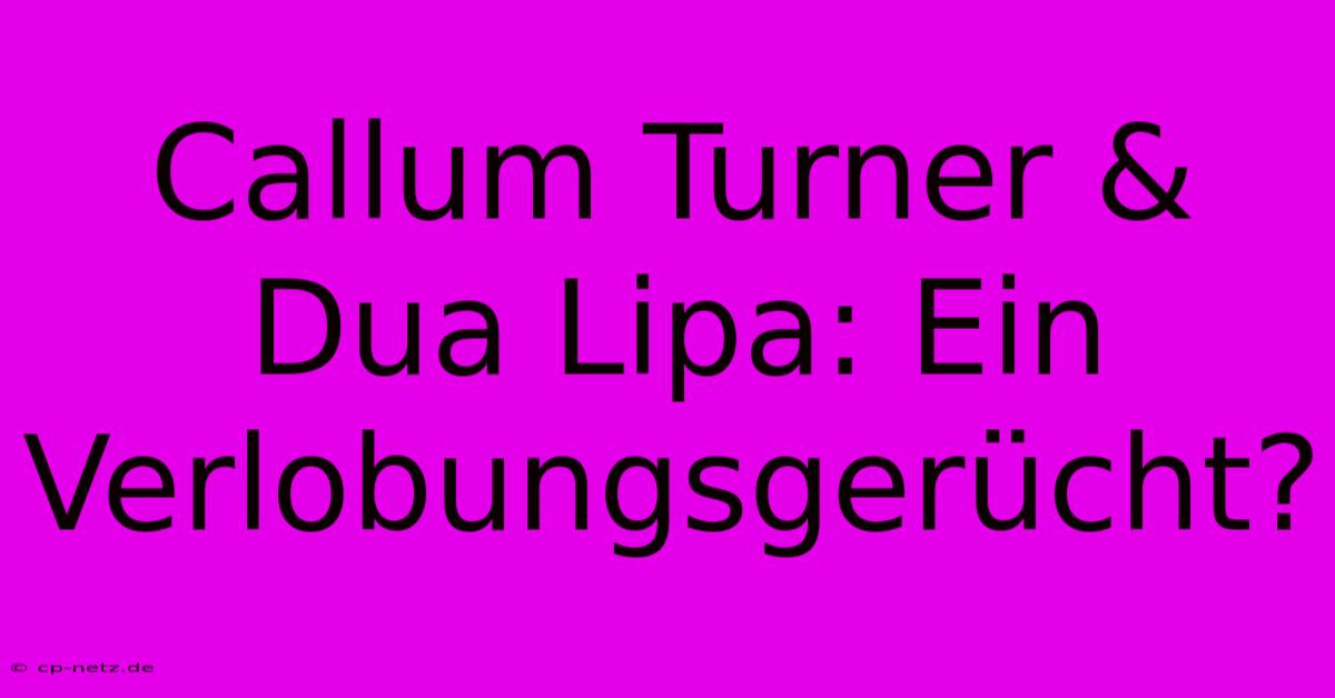 Callum Turner & Dua Lipa: Ein Verlobungsgerücht?