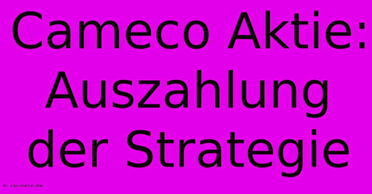 Cameco Aktie: Auszahlung Der Strategie