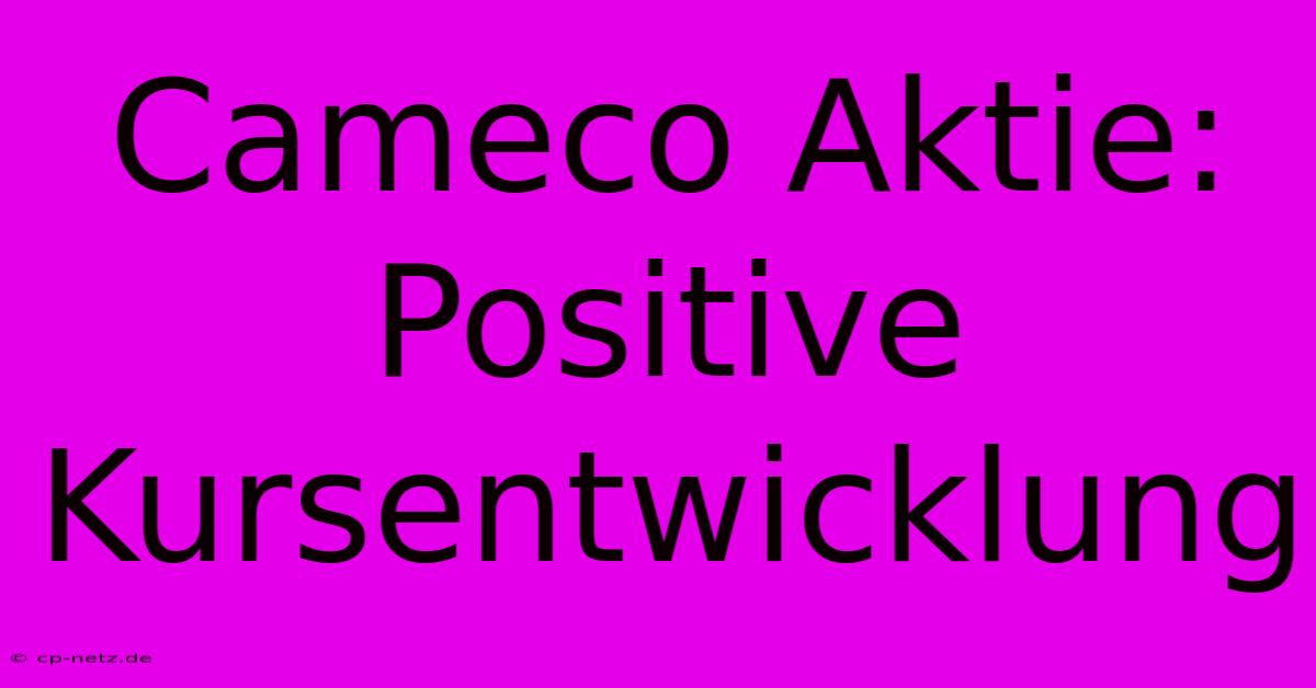 Cameco Aktie:  Positive Kursentwicklung