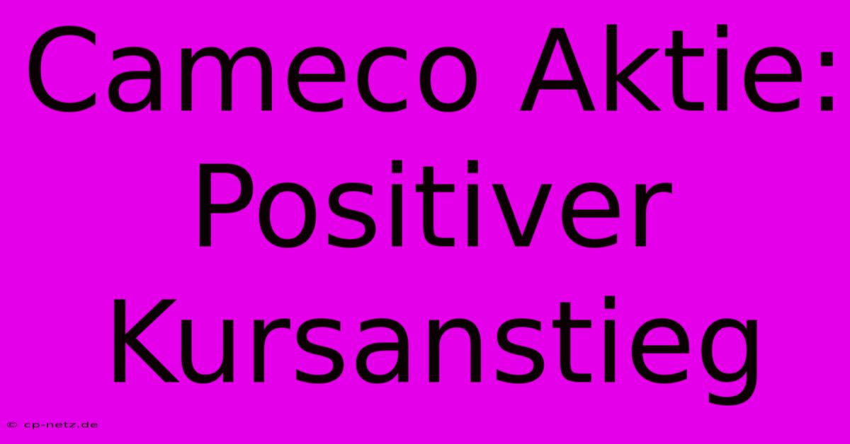 Cameco Aktie: Positiver Kursanstieg