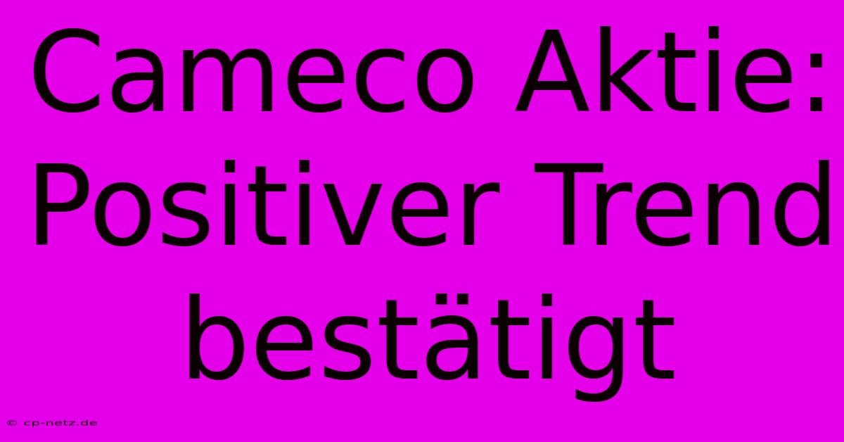 Cameco Aktie: Positiver Trend Bestätigt