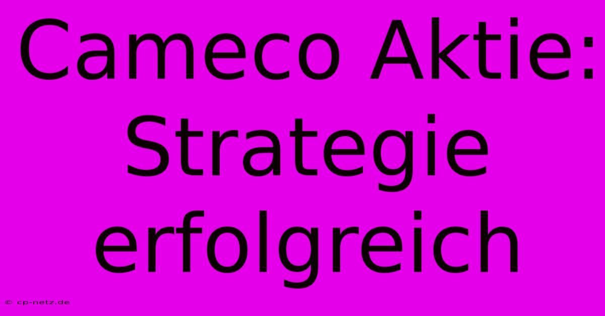 Cameco Aktie: Strategie Erfolgreich