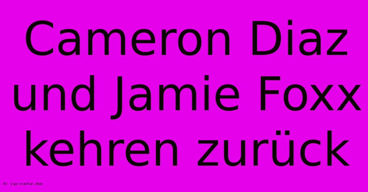 Cameron Diaz Und Jamie Foxx Kehren Zurück