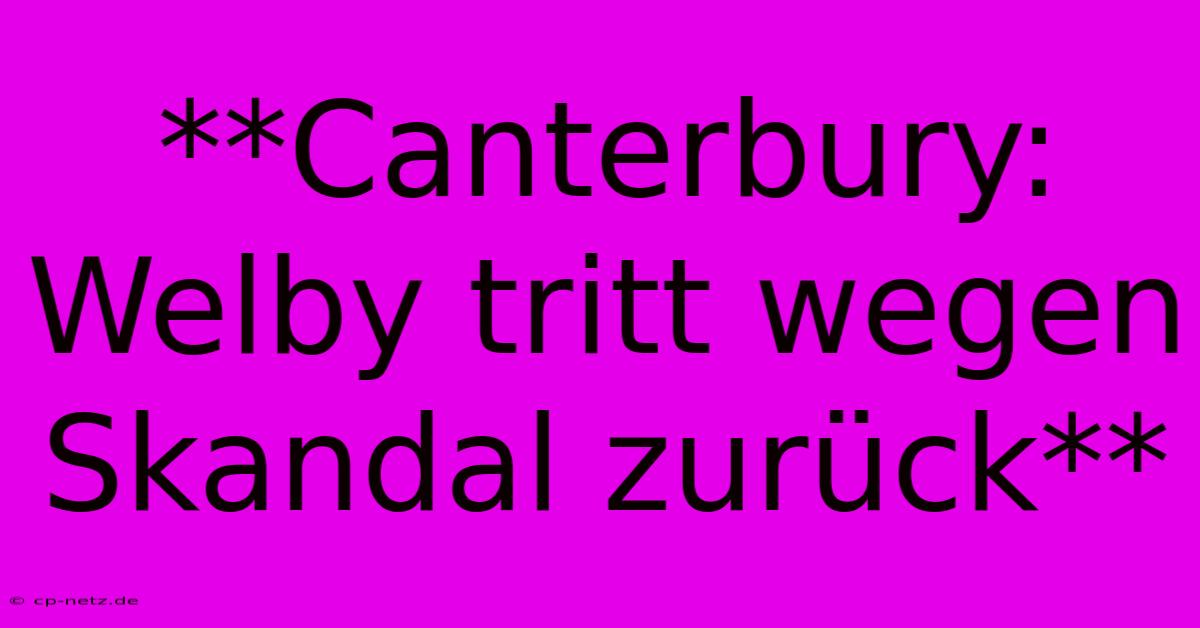 **Canterbury: Welby Tritt Wegen Skandal Zurück**