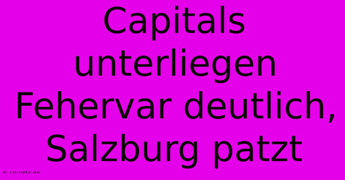 Capitals Unterliegen Fehervar Deutlich, Salzburg Patzt