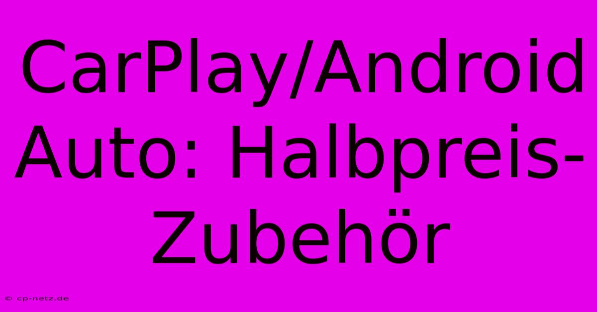 CarPlay/Android Auto: Halbpreis-Zubehör