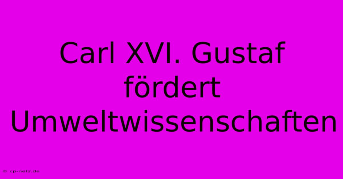 Carl XVI. Gustaf Fördert Umweltwissenschaften