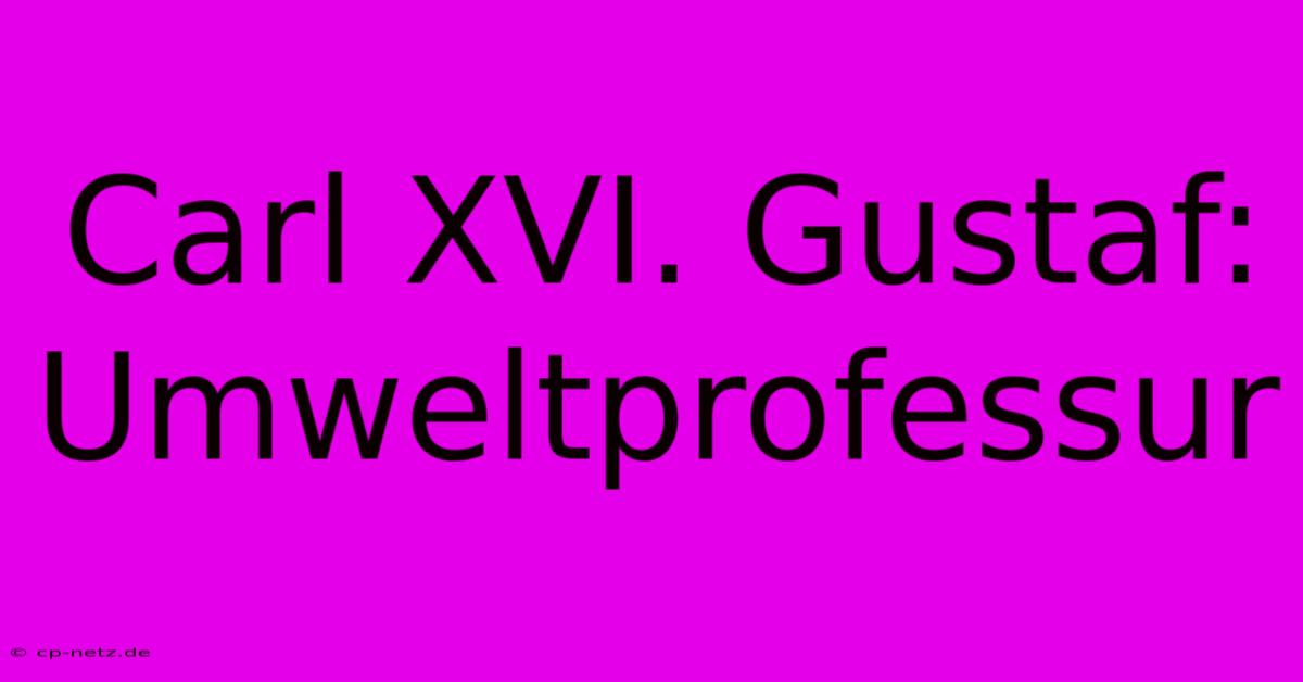 Carl XVI. Gustaf: Umweltprofessur