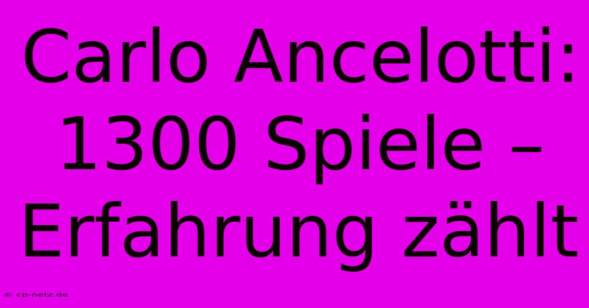 Carlo Ancelotti:  1300 Spiele –  Erfahrung Zählt