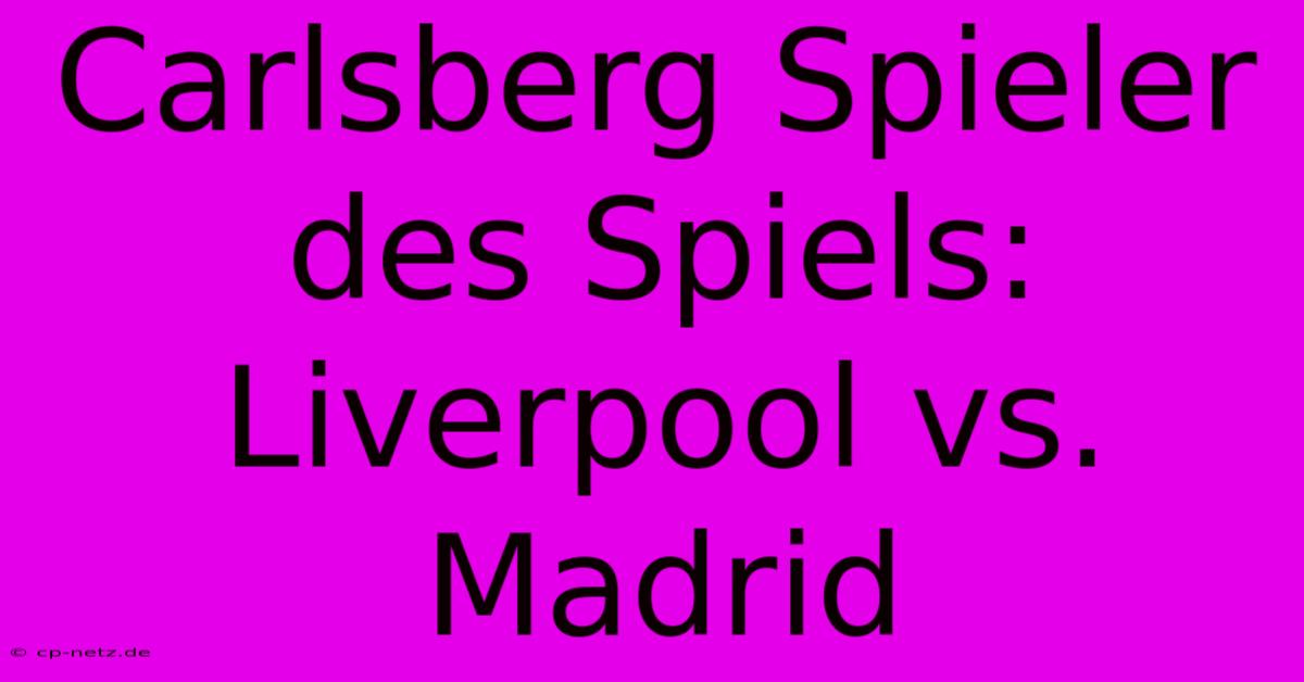 Carlsberg Spieler Des Spiels: Liverpool Vs. Madrid