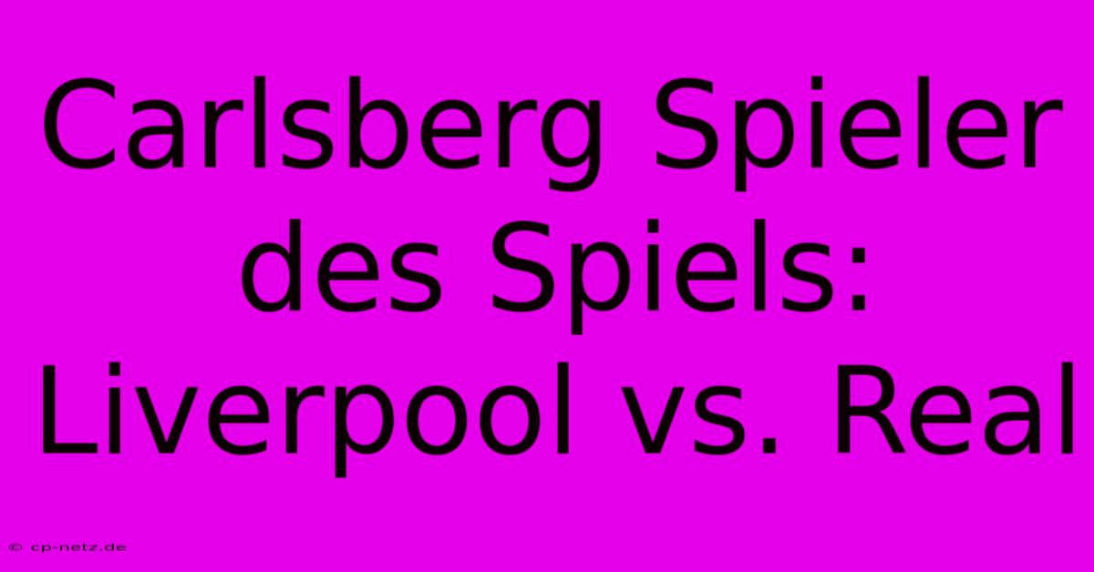 Carlsberg Spieler Des Spiels: Liverpool Vs. Real